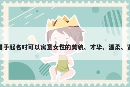 媛字五行属火，取名寓意媛这个字用于起名时可以寓意女性的美貌、才华、温柔、贤淑、刚毅、和谐、幸福等美好寓意