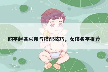 韵字起名忌讳与搭配技巧，女孩名字推荐